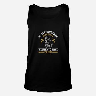 So To Change And Grow In God We Need To Have Faith Unisex Tank Top - Monsterry CA