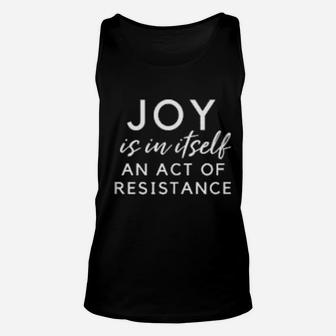Social Activist Shirt Joy Is In Itself An Act Of Resistance Unisex Tank Top - Monsterry DE