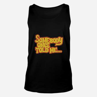 Somebody Once Told Me Unisex Tank Top | Crazezy UK