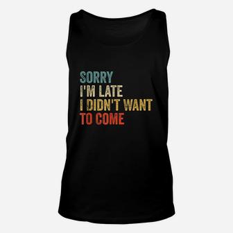 Sorry I Am Late I Didnt Want To Come Unisex Tank Top - Thegiftio UK