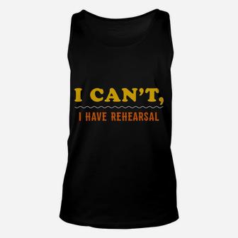 Sorry I Cant I Have Rehearsal Funny Theater Musical Theater Unisex Tank Top | Crazezy