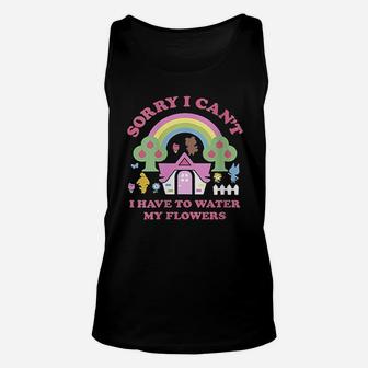 Sorry I Cant I Have To Water My Flowers Unisex Tank Top | Crazezy