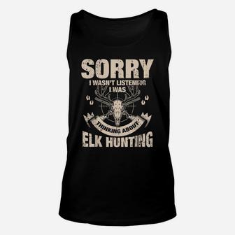 Sorry I Wasn't Listening I Was Thinking About Elk Hunting Unisex Tank Top | Crazezy CA