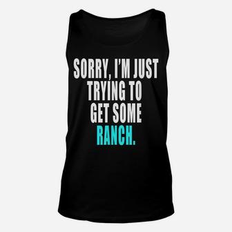 Sorry I'm Just Trying To Get Some Ranch Unisex Tank Top | Crazezy UK