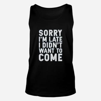 Sorry I'm Late, I Didn't Want To Come Unisex Tank Top - Thegiftio UK