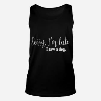 Sorry I'm Late I Saw A Dog Funny Dogs Pet Owner Graphic Unisex Tank Top | Crazezy AU