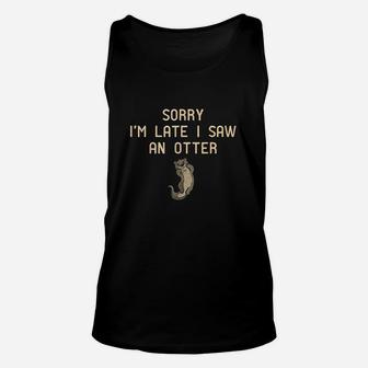 Sorry Im Late I Saw An Otter Gifts For Otter Lovers Unisex Tank Top | Crazezy