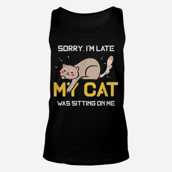 Sorry I'm Late My Cat Was Sitting On Me Cat Lovers Unisex Tank Top | Crazezy