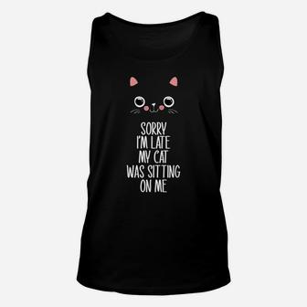 Sorry I'm Late My Cat Was Sitting On Me Funny Unisex Tank Top | Crazezy