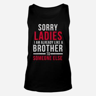 Sorry Ladies Im Already Like A Brother To Someone Else Shirt Unisex Tank Top | Crazezy DE