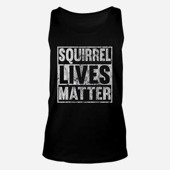 Squirrel Lives Matter Funny Squirrel Lives Quote Gift Unisex Tank Top | Crazezy