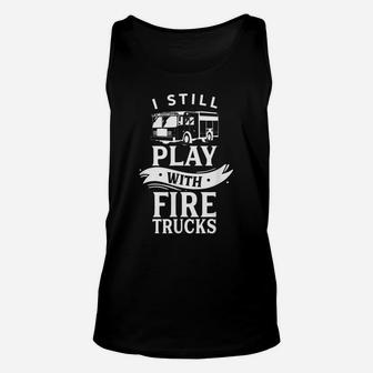 Still Play With Fire Trucks Job Firefighting Firefighter Unisex Tank Top | Crazezy