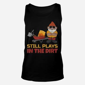 Still Plays In The Dirt - Funny Gnome Unisex Tank Top | Crazezy CA