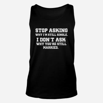 Stop Asking Why I Am Still Single I Dont Ask Why You Are Unisex Tank Top - Thegiftio UK