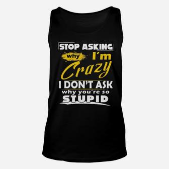 Stop Asking Why I'm Crazy You're Stupid Ceramic Unisex Tank Top - Monsterry DE