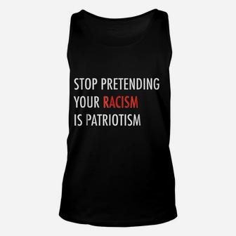 Stop Pretending Your Ra Cism Is Pat Riotism Unisex Tank Top | Crazezy