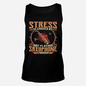 Stress Is Caused By Not Playing Saxophone Unisex Tank Top - Monsterry UK