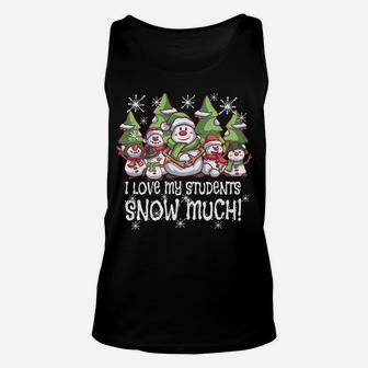 Teacher Christmas Snowman I Love My Students Snow Much Teach Sweatshirt Unisex Tank Top | Crazezy UK