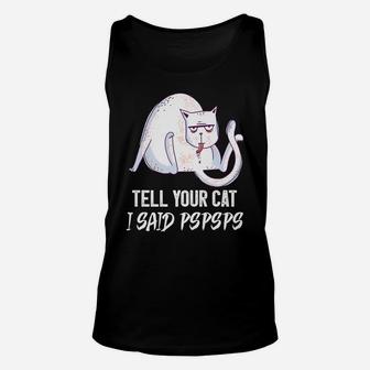 Tell Your Cat I Said Pspsps Funny Shirt For Cat Lovers Unisex Tank Top | Crazezy CA