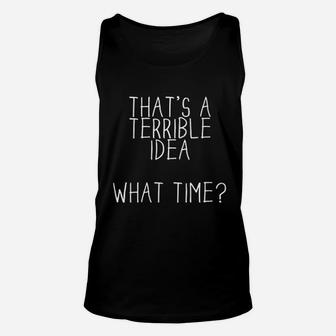 That Is A Terrible Idea What Time Unisex Tank Top | Crazezy