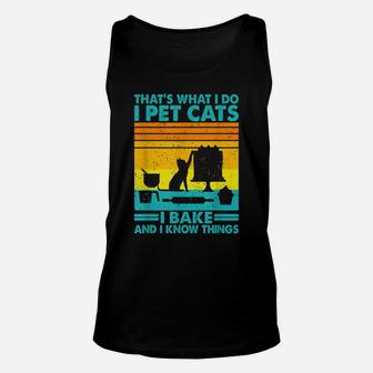 That What I Do I Pet Cats I Bake & I Know Things Unisex Tank Top | Crazezy DE
