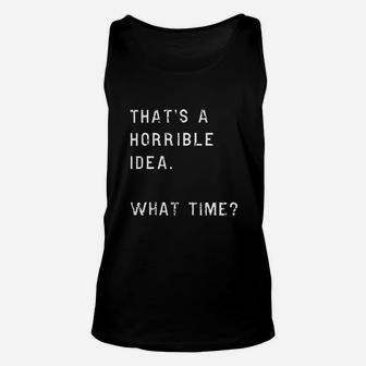 Thats A Horrible Idea What Time Unisex Tank Top | Crazezy CA