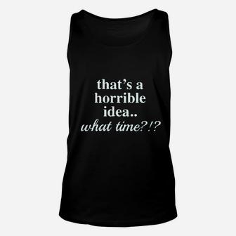 Thats A Horrible Idea What Time Unisex Tank Top | Crazezy UK