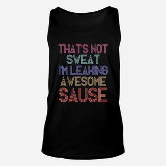 Thats Not Sweat Im Leaking Awesome Sauce Unisex Tank Top | Crazezy