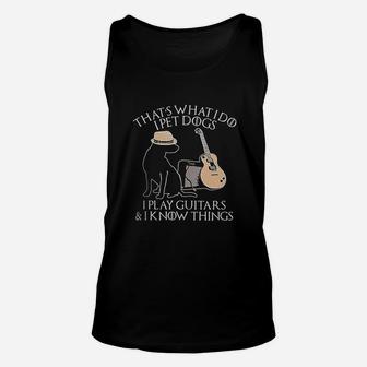 Thats What I Do I Pet Dogs Play Guitar And I Know Things Gift Unisex Tank Top | Crazezy UK