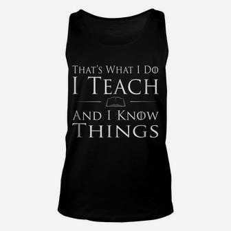 That's What I Do I Teach And I Know Things Teacher Unisex Tank Top | Crazezy