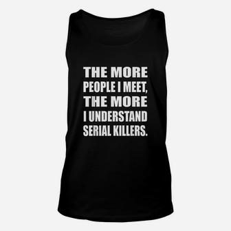 The More People I Meet The More I Understand Serial Unisex Tank Top | Crazezy