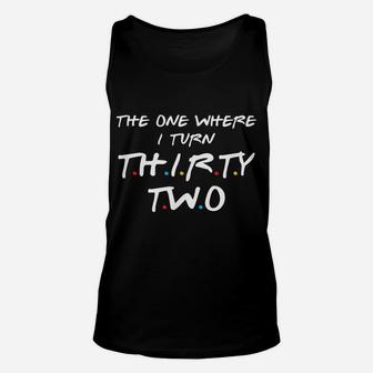 The One Where I Turn Thirty Two, 32Nd Birthday Unisex Tank Top | Crazezy