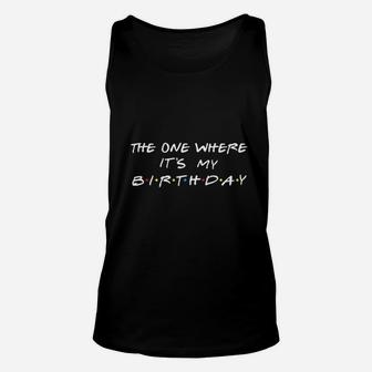 The One Where It Is My Birthday Unisex Tank Top | Crazezy