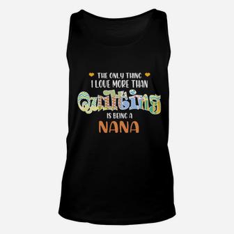 The Only Thing I Love Than Quilting Is Being A Nana Unisex Tank Top - Monsterry AU