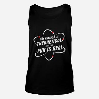 The Physics Is Theoretical The Fun Is Real Science Physicist Unisex Tank Top | Crazezy CA