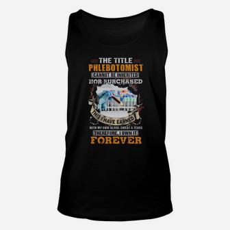 The Title Phlebotomist Cannot Be Inherited Nor Purchased This I Have Earned Therefore I Own It Forever Unisex Tank Top - Monsterry AU