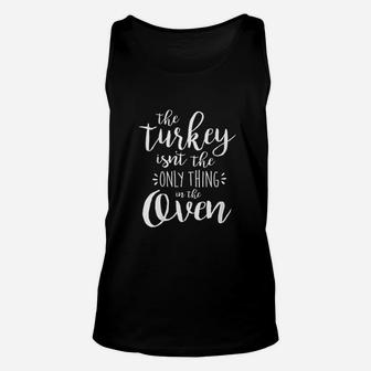 The Turkey Isnt The Only Thing In The Oven Unisex Tank Top | Crazezy