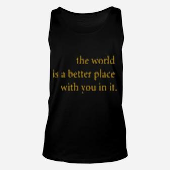 The World Is A Better Place With You In It Pacsun Unisex Tank Top - Monsterry AU
