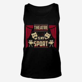 Theatre Is My Sport Theater Life Funny Theater Lover Hoodie Unisex Tank Top | Crazezy