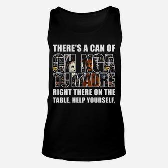 Theres A Can Of Chinga Tu Madre Right There On The Table Help Yourself Unisex Tank Top - Monsterry