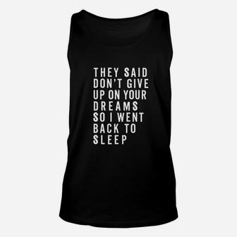 They Said Dont Give Up On Your Dreams So I Went Back To Sleep Unisex Tank Top | Crazezy