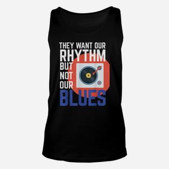 They Want Our Rhythm But Not Our Blues Tank Womens And Mens Unisex Tank Top | Crazezy UK