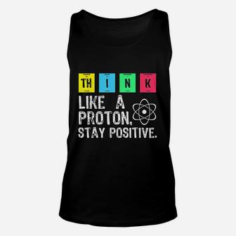 Think Like A Proton Stay Positive Funny Science Unisex Tank Top | Crazezy CA