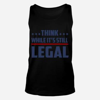 Think While It's Still Legal Funny Unisex Tank Top | Crazezy