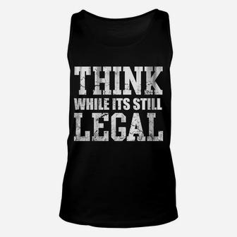 Think While Its Still Legal Sweatshirt Unisex Tank Top | Crazezy CA