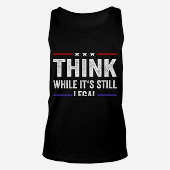 Think While Its Still Legal Tee Think While It's Still Legal Sweatshirt Unisex Tank Top | Crazezy DE