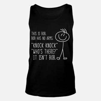 This Is Bob He Has No Arms Funny Knock Knock Sarcastic Humor Unisex Tank Top | Crazezy AU