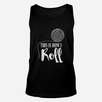 This Is How I Roll Funny Knitting Crochet Craft Gift Unisex Tank Top | Crazezy