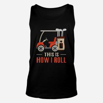 This Is How I Roll Golf How I Roll Golf Cart Unisex Tank Top | Crazezy