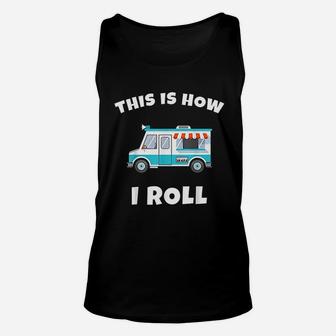 This Is How I Roll Ice Cream Truck Driver Unisex Tank Top | Crazezy DE